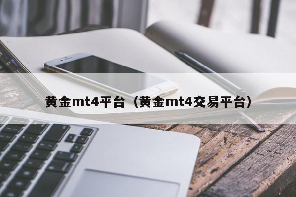 黄金mt4平台（黄金mt4交易平台）