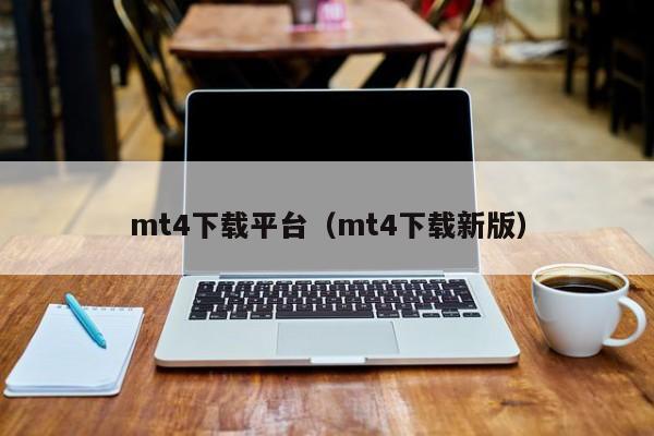 mt4下载平台（mt4下载新版）