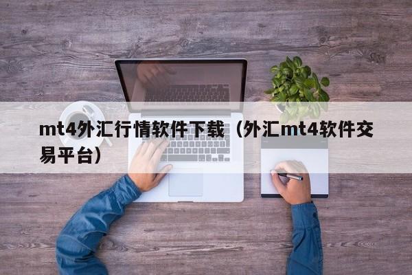 mt4外汇行情软件下载（外汇mt4软件交易平台）