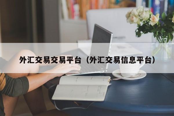 外汇交易交易平台（外汇交易信息平台）