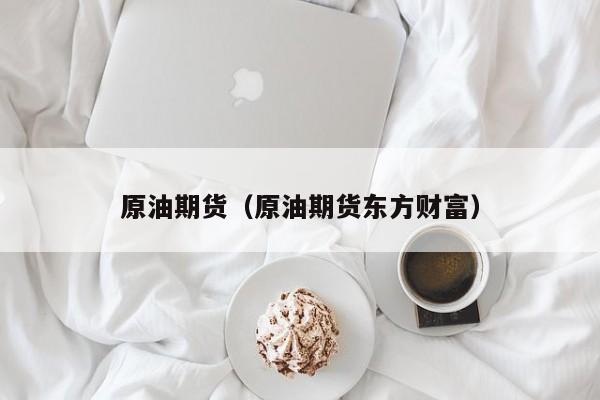 原油期货（原油期货东方财富）