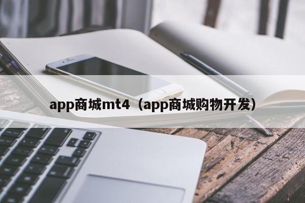 app商城mt4（app商城购物开发）